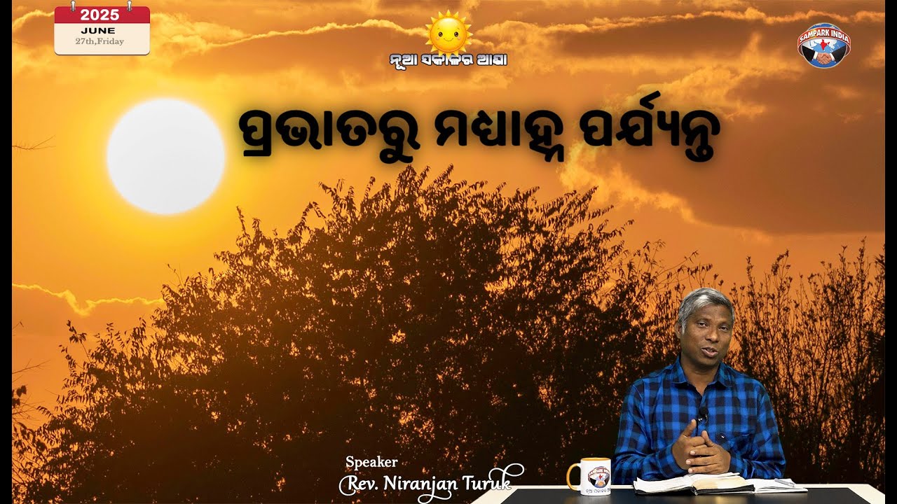 ପ୍ରଭାତରୁ ମଧ୍ୟାହ୍ନ ପର୍ଯ୍ୟନ୍ତ | ନୂଆ ସକାଳର ଆଶା | REV. NIRANJAN TURUK | SAMPARK INDIA