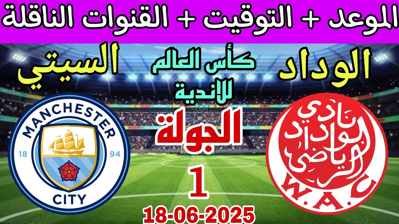 موعد مباراة الوداد ومانشيستر سيتي القادمة الجولة 1 كأس العالم للاندية 2025 والقنوات الناقلة