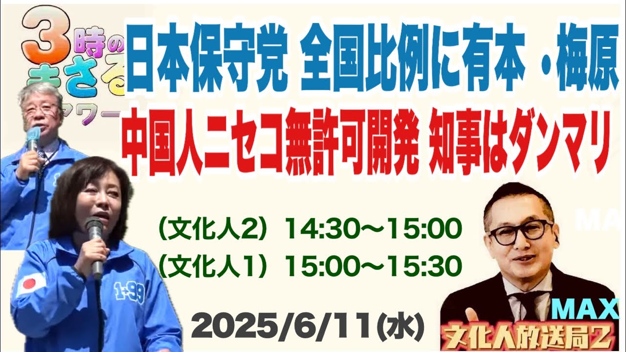 【日本保守党 全国比例に有本•梅原！】中国人 ニセコ無許可開発 知事はダンマリ…他 2025/6/11(水)文化人① 15:00~15:30『3時のまさるアワーMAX』後半