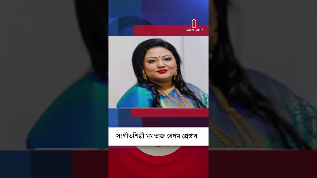 সংগীতশিল্পী মমতাজ বেগম গ্রেপ্তার| Momtaz Begum Independent TV