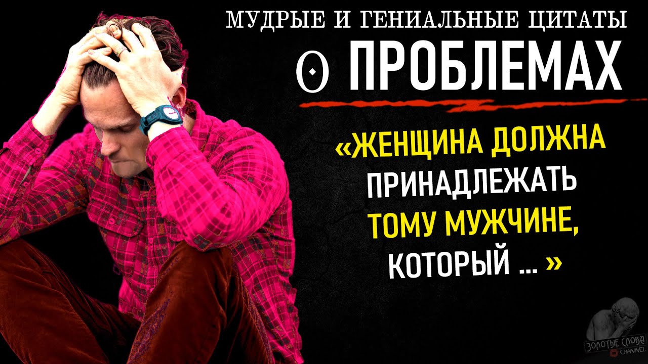 Цитаты о Проблемах, Очень Точные Высказывания Великих Людей, Проблемы, Мужчина, Женщина, Жизнь