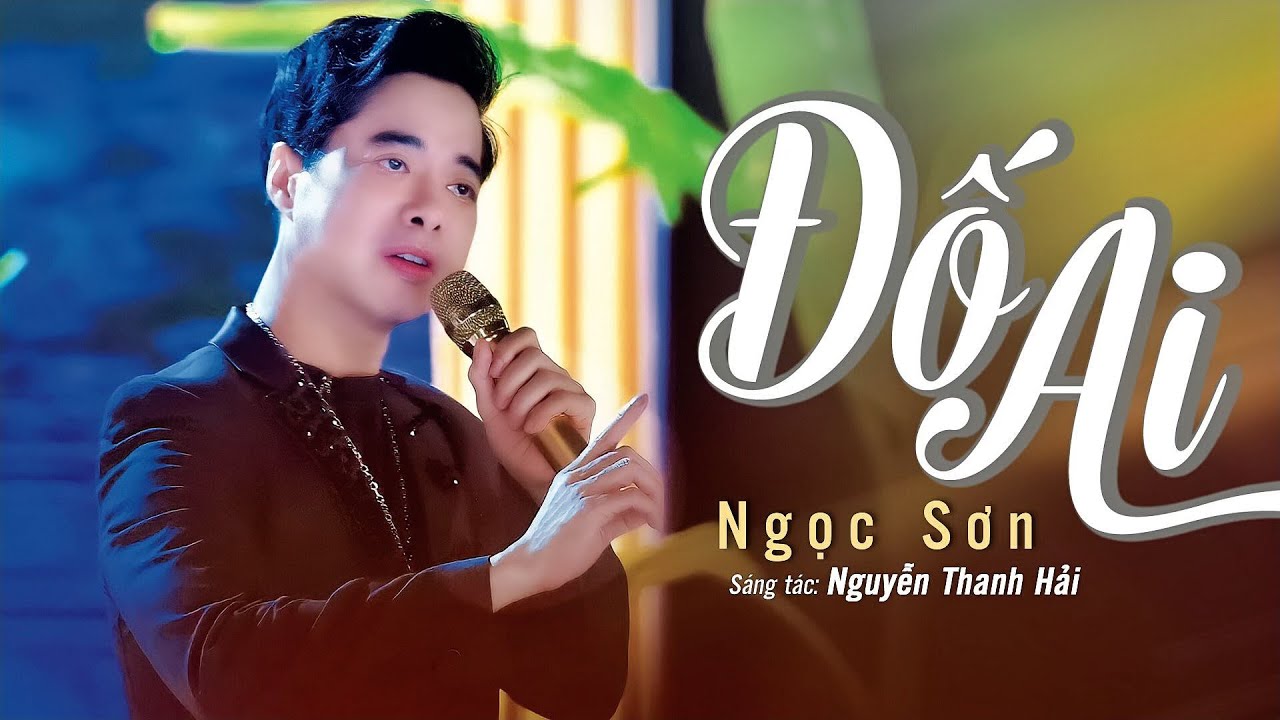 ĐỐ AI - DANH CA  NGỌC SƠN - SÁNG TÁC : NGUYỄN THANH  HẢI