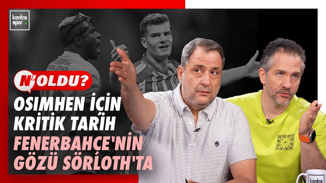 🔴 CANLI | Osimhen için kritik tarih, Fenerbahçe'nin gözü Sörloth'ta, Beşiktaş'ın transfer listesi