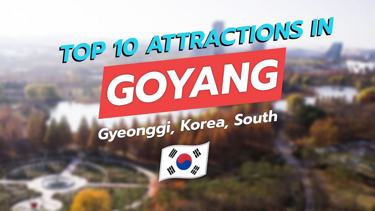 🌟 Top 10 Attractions in Goyang, Gyeonggi, South Korea! 🇰🇷