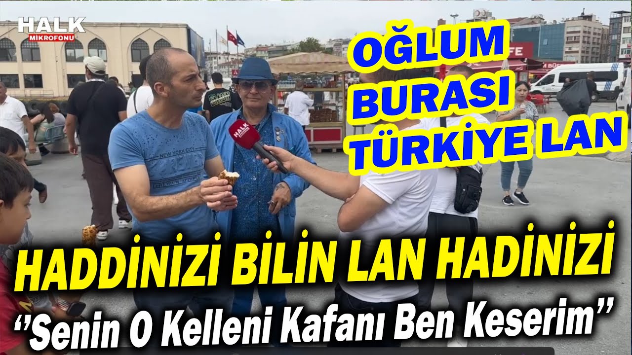 05.05.2025 Sen Kimsin Ulan! O Kafanı Kelleni Ben Kes-erim.  Hadinizi Bilin Lan Burası Türkiye!