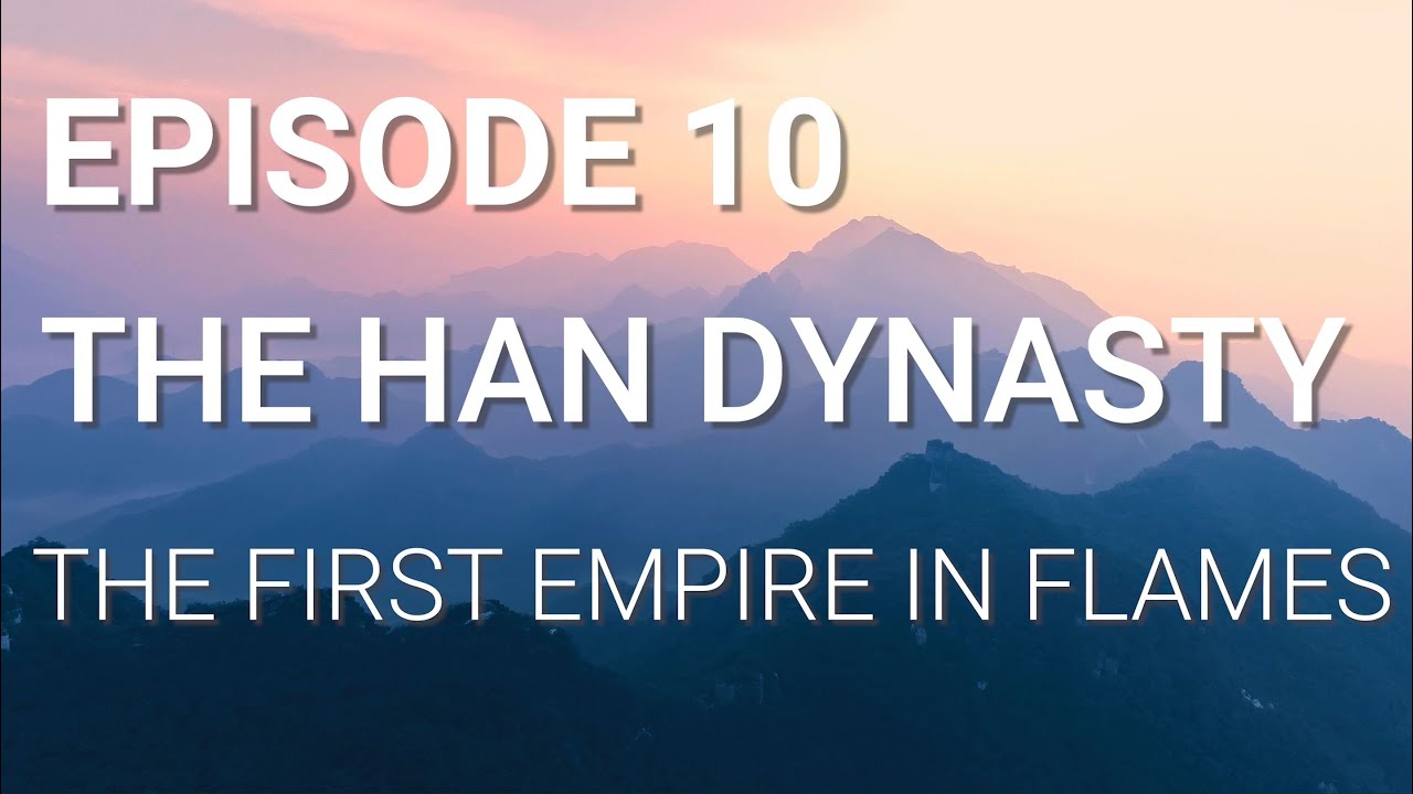 10. The Han Dynasty - The First Empire in Flames