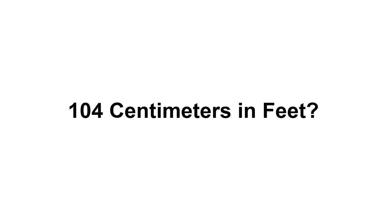 104 cm in feet? How to Convert 104 Centimeters(cm) in Feet?
