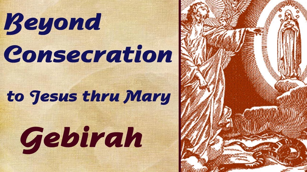 10_Beyond Consecration to Jesus thru Mary:  Gebirah