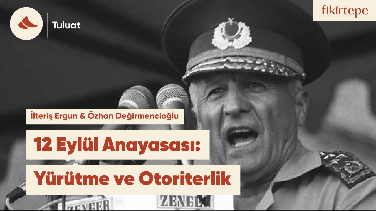 12 Eylül Anayasası: Yürütme ve Otoriterlik | İlteriş Ergun & Özhan Değirmencioğlu | Tuluat S1B02
