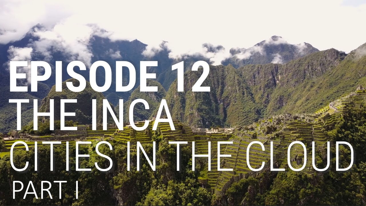 12. The Inca - Cities in the Cloud (Part 1 of 2)