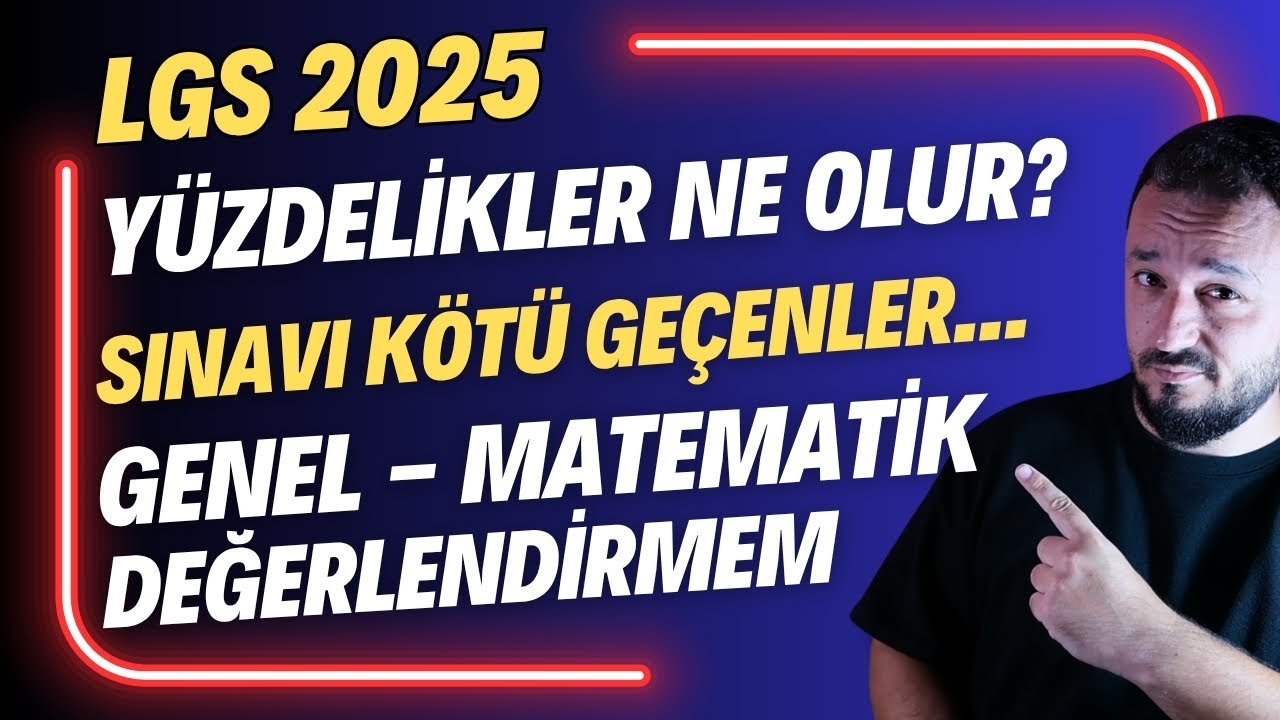 2025 LGS Sınavı Kötü Geçenler DİKKAT! Genel ve Matematik Bölüm Değerlendirmem Nasıl?