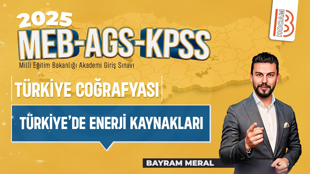 28)MEB - AGS - KPSS Coğrafya - Türkiye'de Enerji Kaynakları - Bayram MERAL - 2025