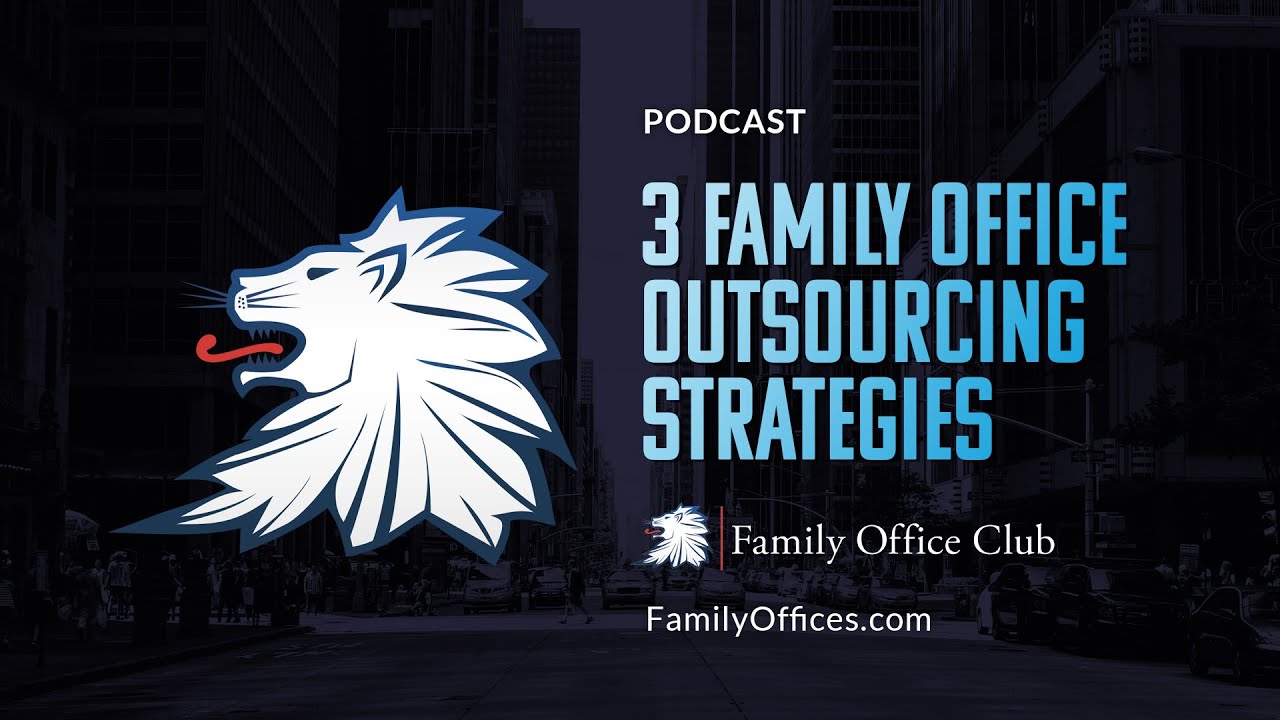 3 Family Office Outsourcing Strategies - PODCAST - Family Offices & Family Office Club