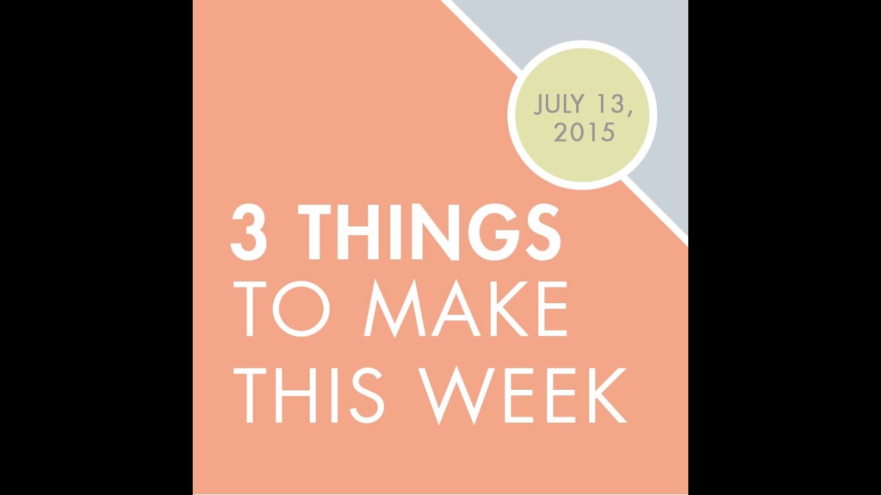 3 Things to Make this Week 7/13/15: Live Periscope with Katy & Meghan
