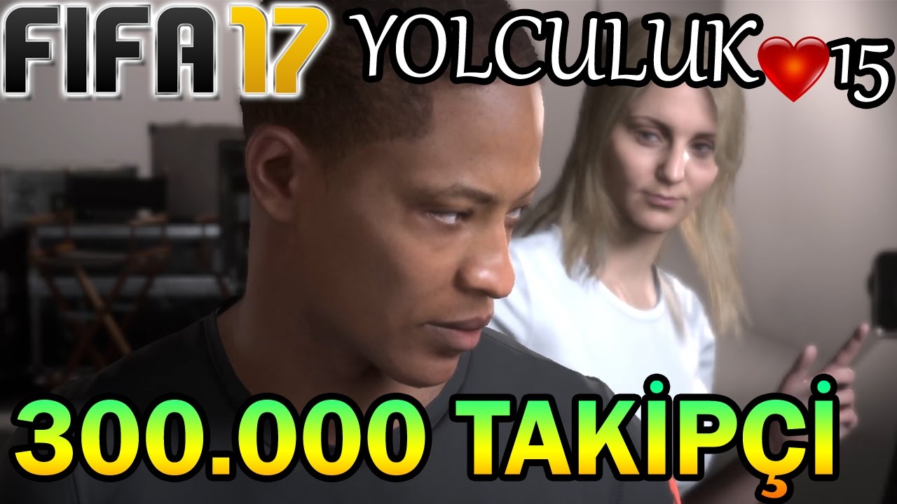 300.000 TAKİPÇİ ve AŞK | FIFA 17 YOLCULUK #15