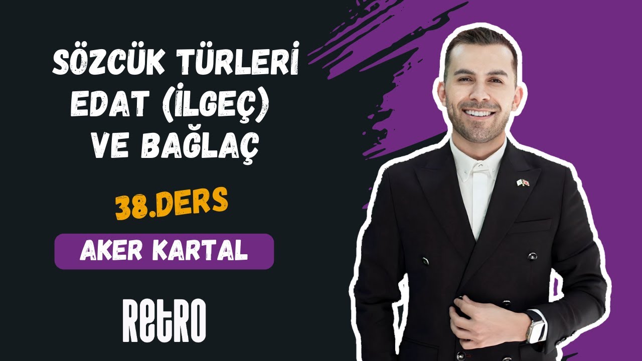 38) Sözcük Türleri | Edat (İlgeç) ve Bağlaç | Aker KARTAL - 2025