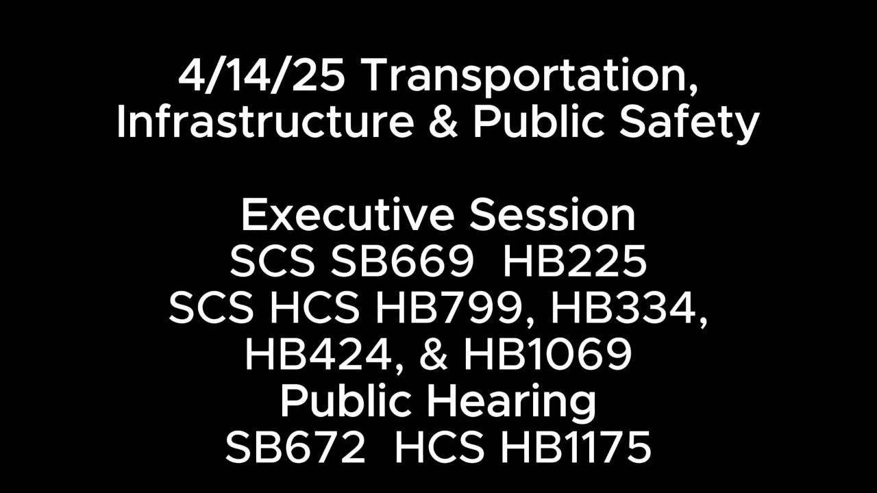 4/14/25 TRNSPRT INFRA & PUB Safety PH SB672 HCS HB1175 ES SB669 HB225, HCS HB779 HB334 HB424 HB1069