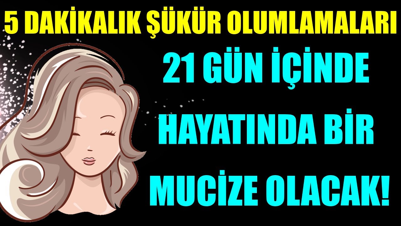 5 DAKİKALIK ŞÜKÜR OLUMLAMALARI 21 GÜN İÇİNDE HAYATINDA BİR MUCİZE OLACAK!