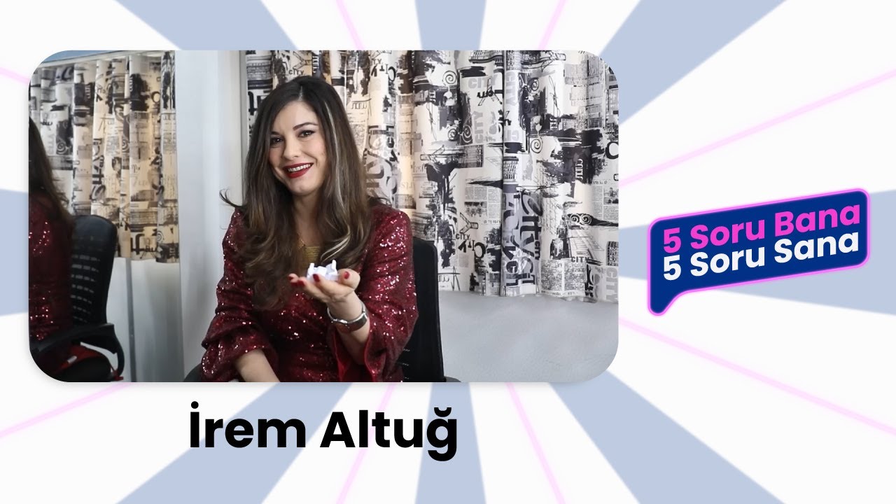 5 Soru Bana 5 Soru Sana | İrem Altuğ