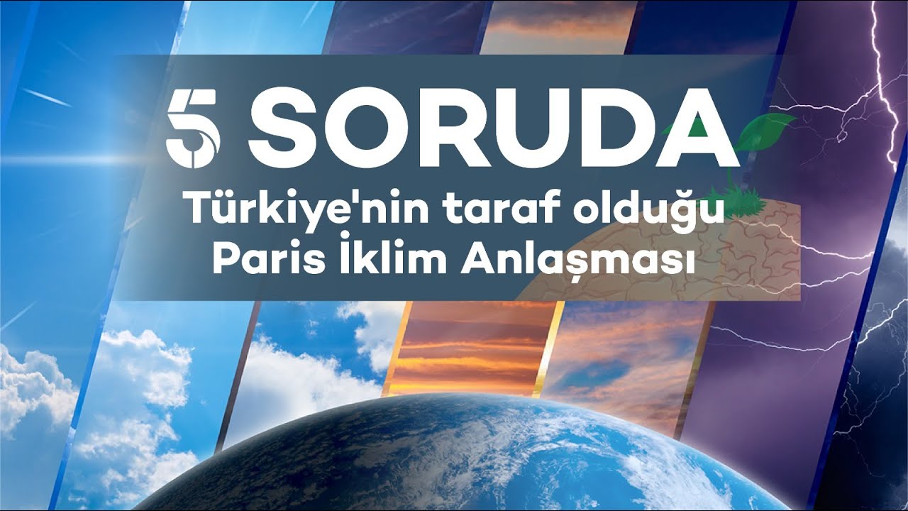 5 SORUDA TÜRKİYE'NİN TARAF OLDUĞU PARİS İKLİM ANLAŞMASI