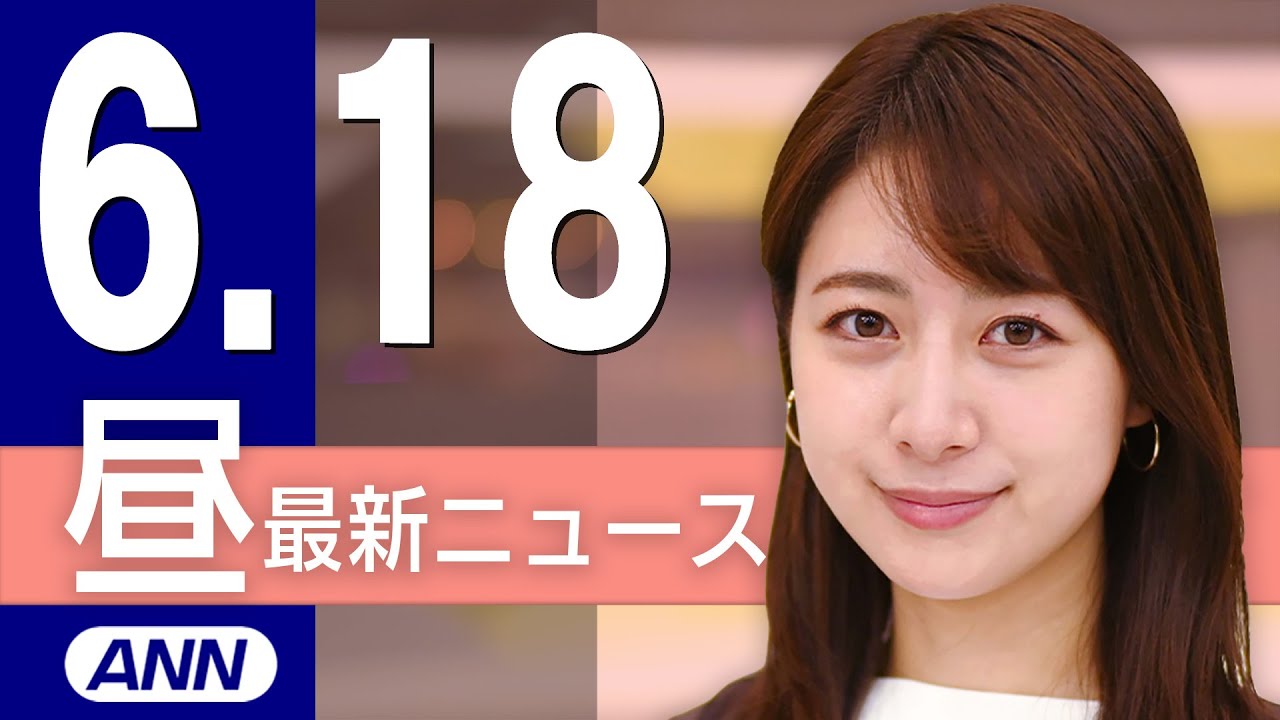 【ライブ】6/18 昼ニュースまとめ 最新情報を厳選してお届け