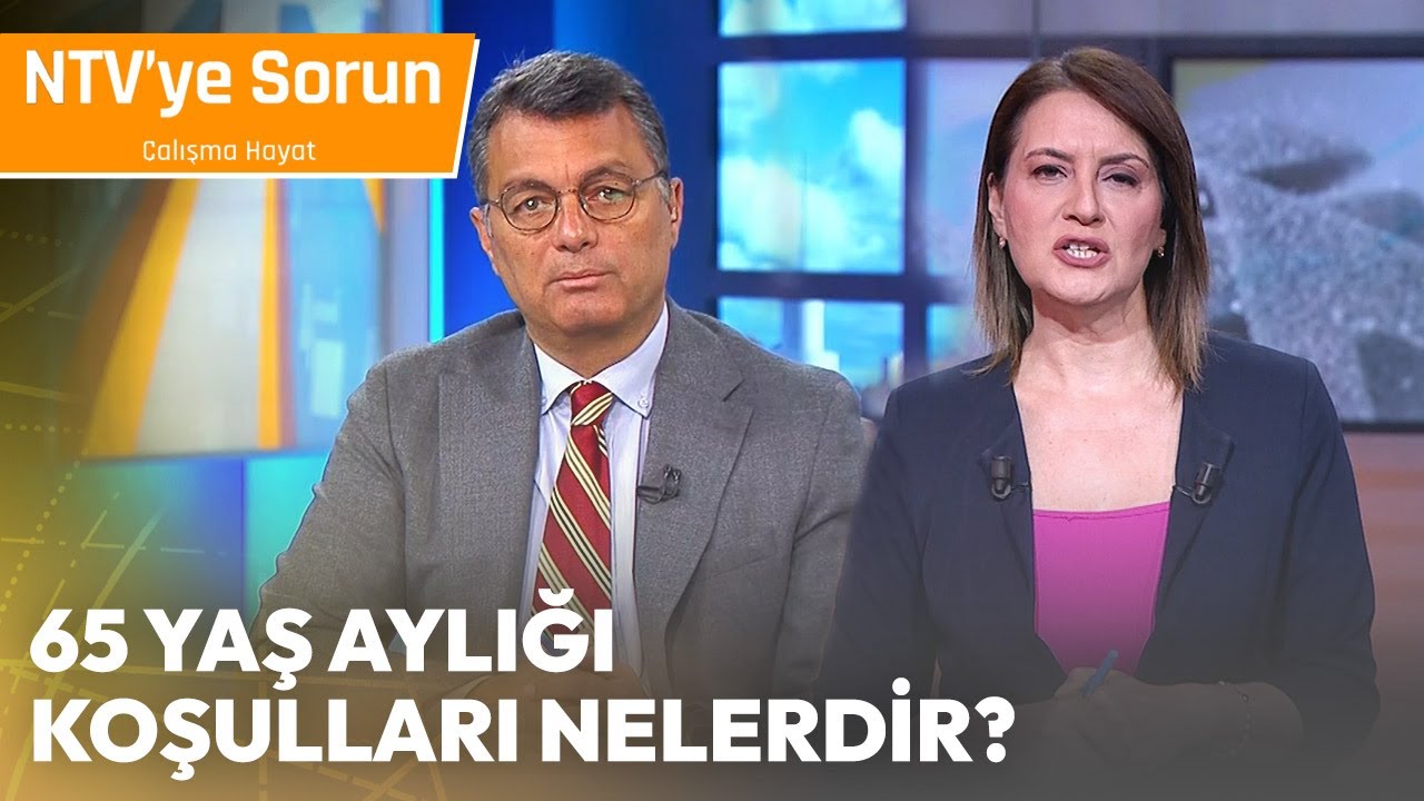 65 Yaş Aylığı Koşulları Nelerdir? - NTV 'ye Sorun Çalışma Hayatı