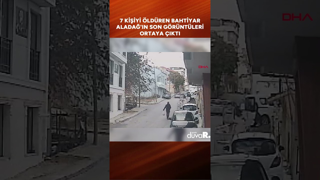7 kişiyi öldüren Bahtiyar Aladağ'ın son görüntüleri ortaya çıktı