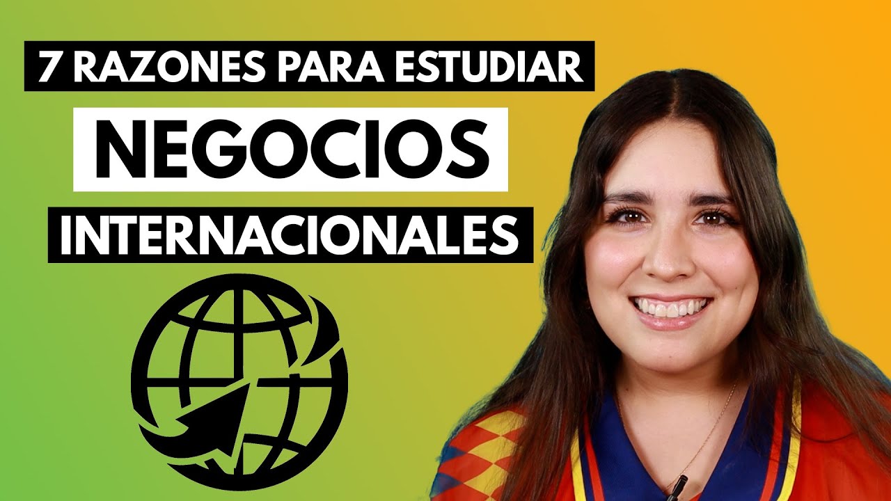 7 razones para estudiar Negocios Internacionales 🤝💼