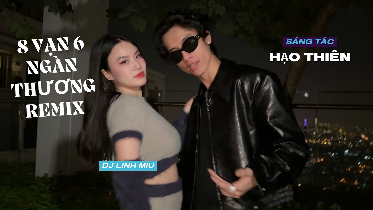 8 VẠN 6 NGÀN THƯƠNG REMIX - HẠO THIÊN  x DJ LINH MIU - TOANN2K8 || Không sắc không hương tình ta …