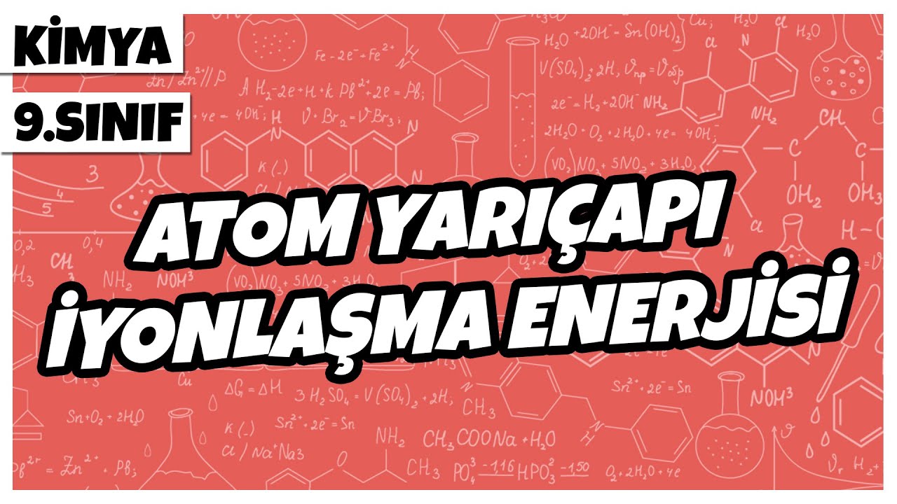 9. Sınıf Kimya - Atom Yarıçapı – İyonlaşma Enerjisi | 2022