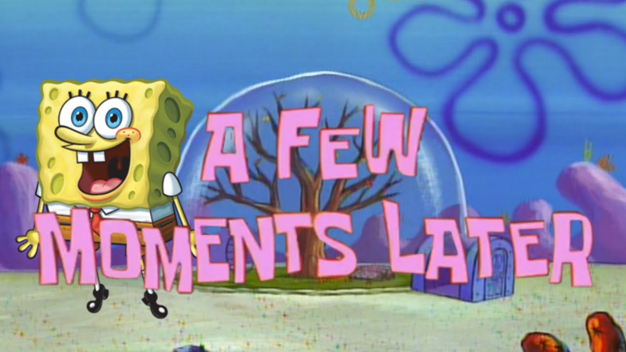 A FEW MOMENT LATER -Spongebob Squarepants time card