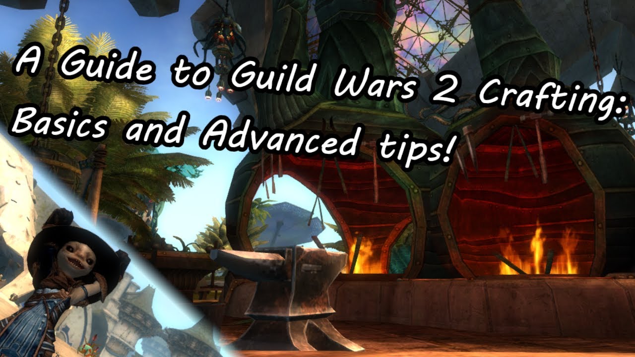A Guide to Guild Wars 2 Crafting: Basics and Advanced tips!