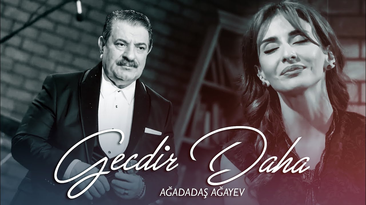Ağadadaş Ağayev – Gecdir Daha