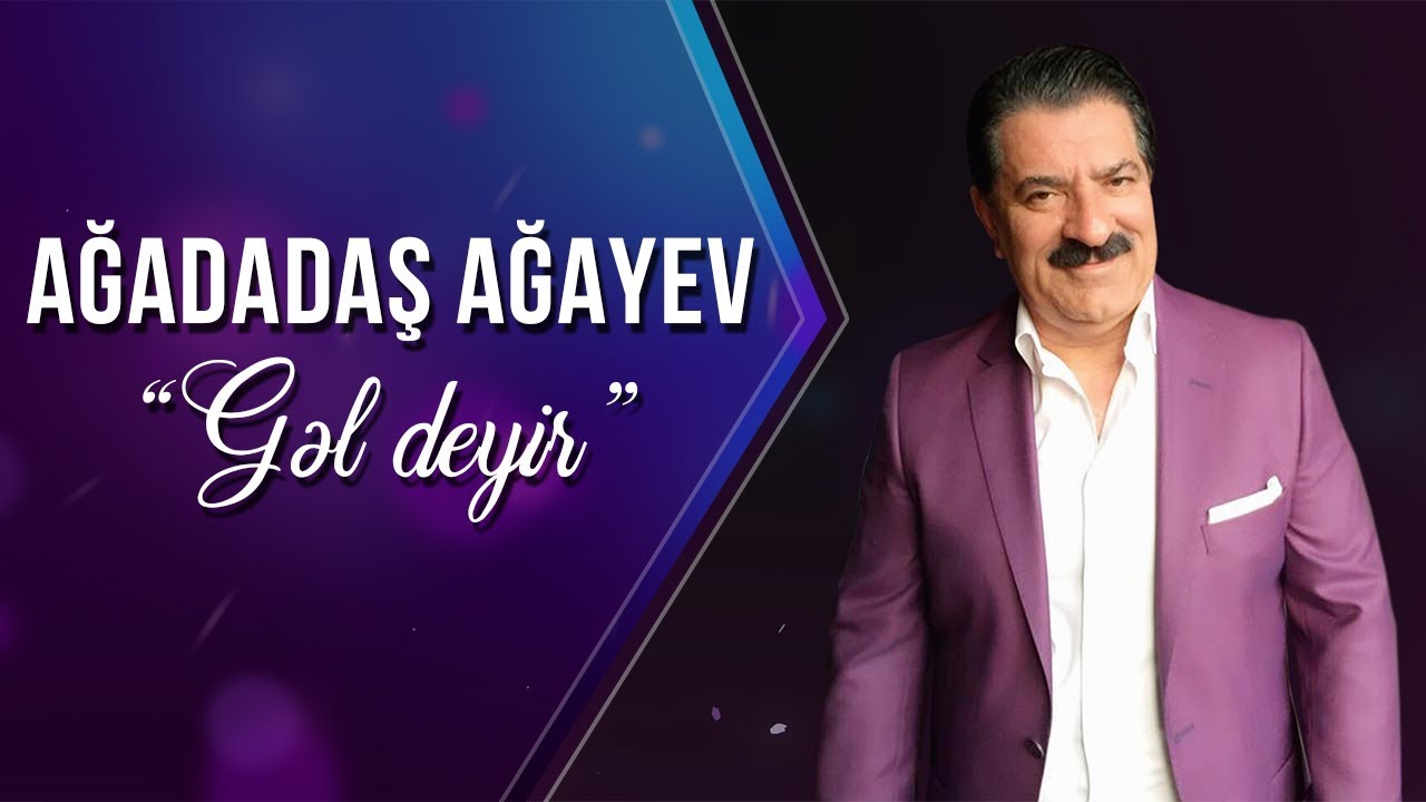 Ağadadaş Ağayev – Gəl Deyir