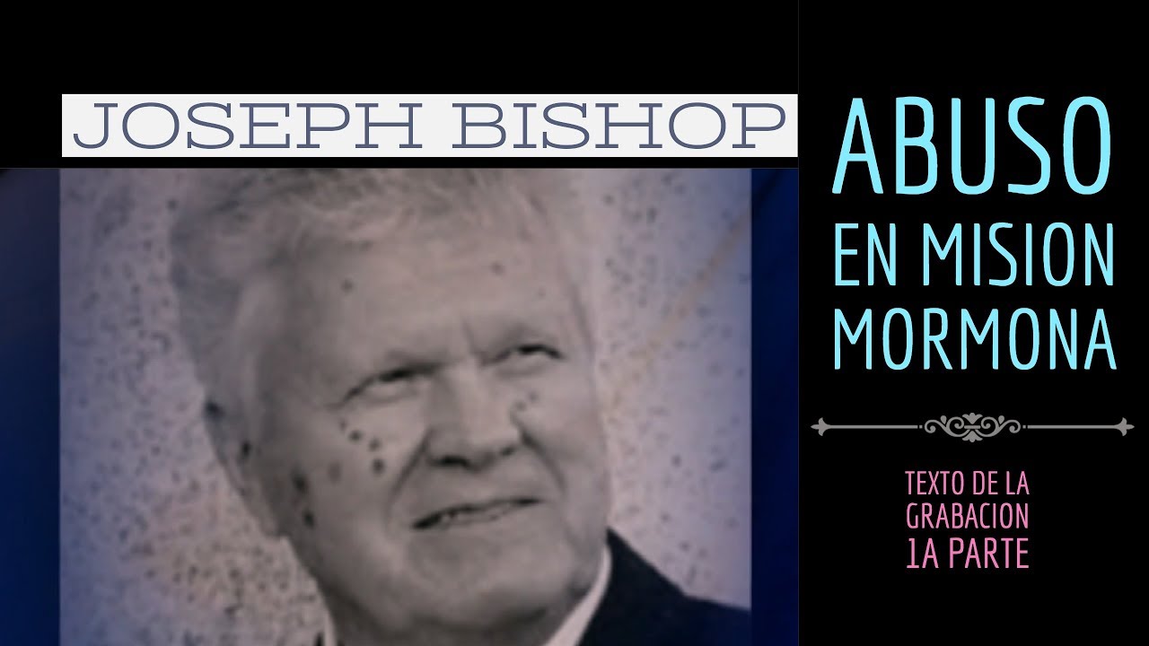 Abuso en misión mormona: Joseph Bishop, transcripción, 1a parte
