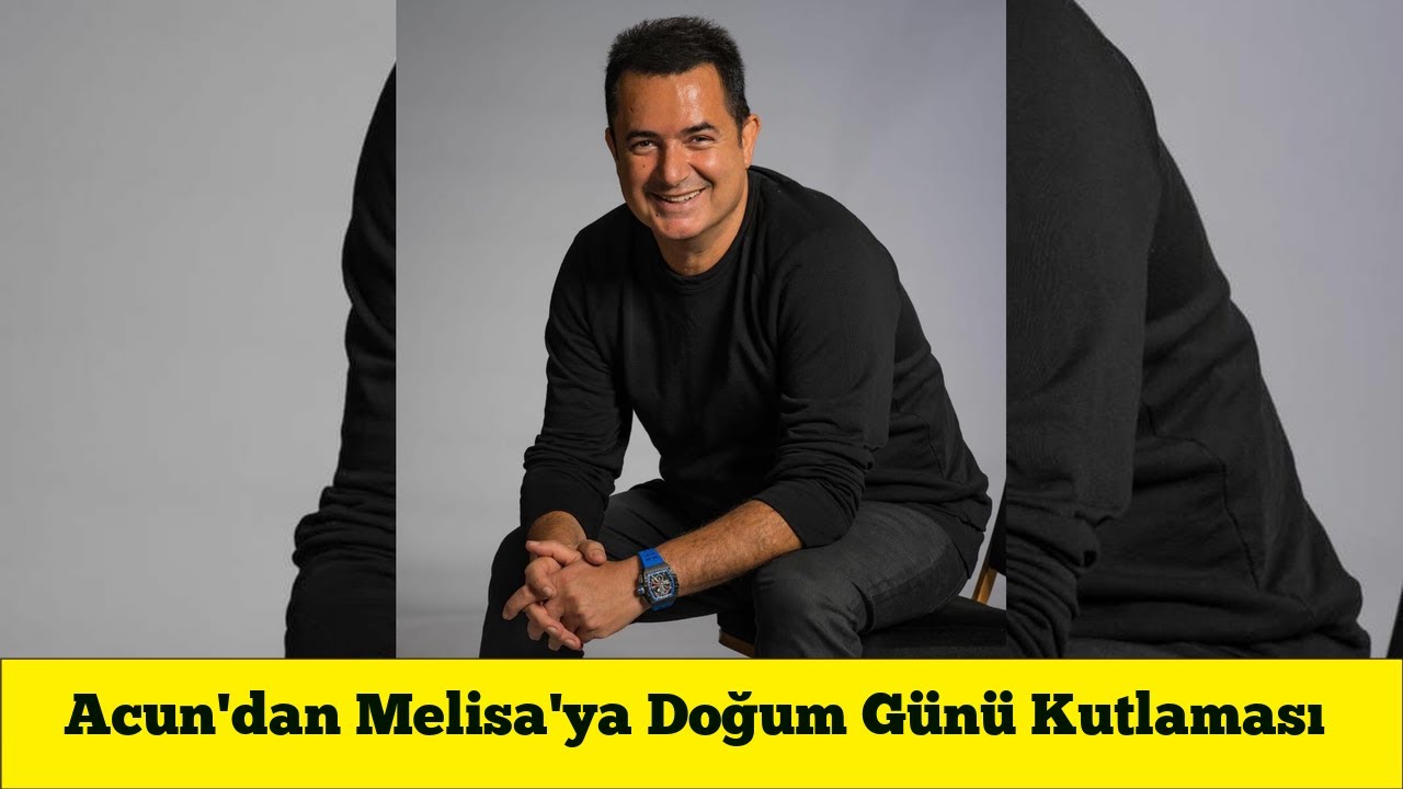 Acun Ilıcalı'dan Melisa'ya doğum günü kutlaması: Hep babanın küçük prensesi ol