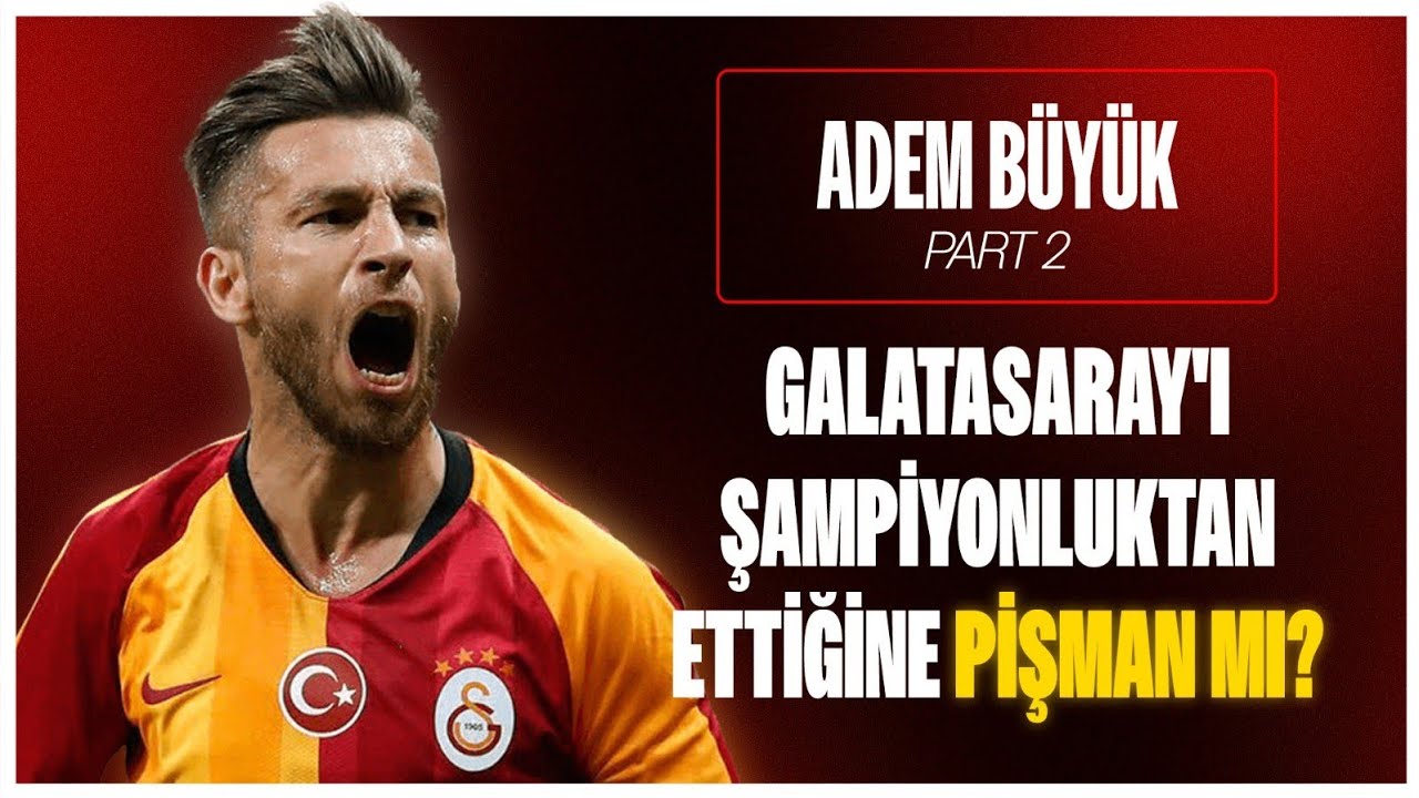 ADEM BÜYÜK:Galatasaray'ı Şampiyonluktan ettiğine PİŞMAN MI? G.Saray'dan ayrıldığına PİŞMAN MI? Part2