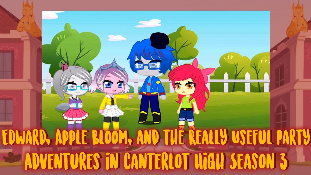 Adventures in Canterlot High (Season 3 Episode 6: Edward, Apple Bloom, and the Really Useful Party)