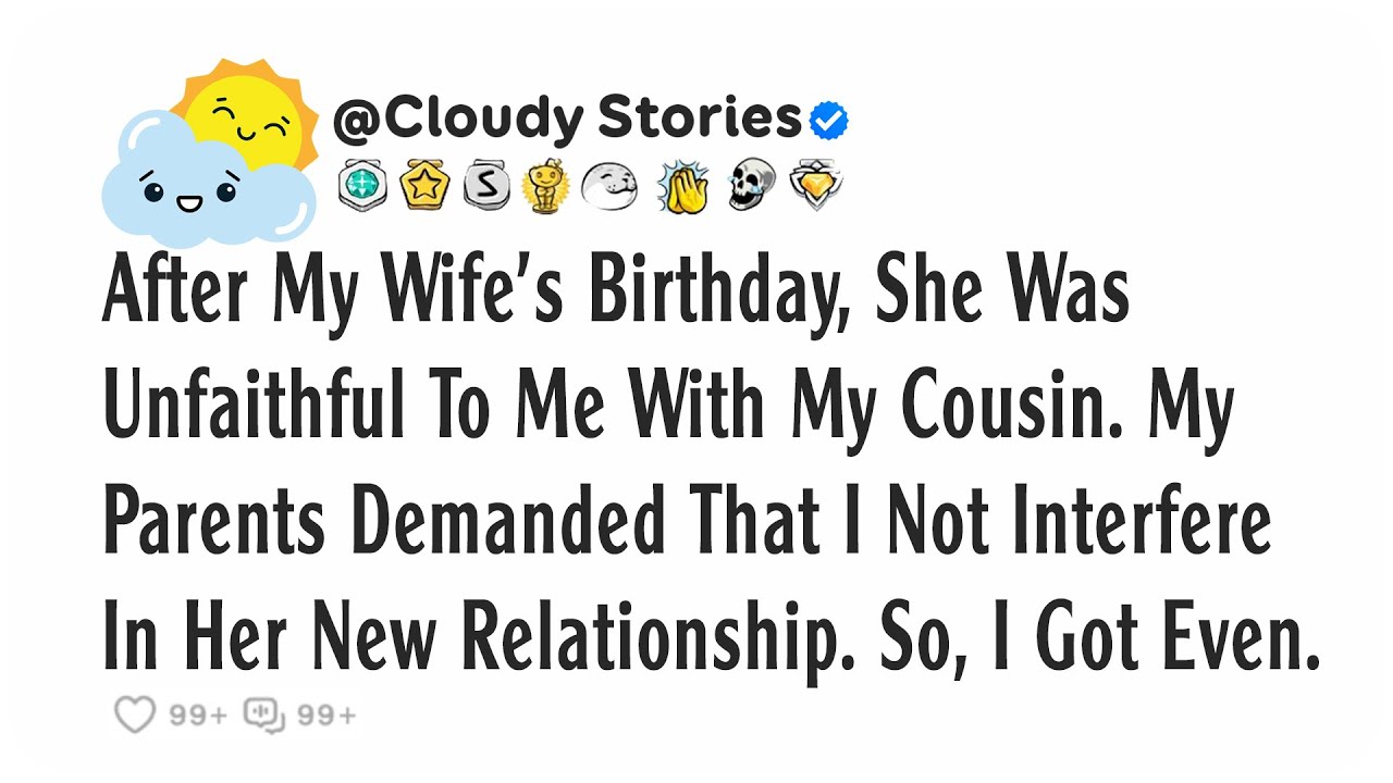 After my wife's birthday, she was unfaithful to me with my cousin. My parents demanded that I not...