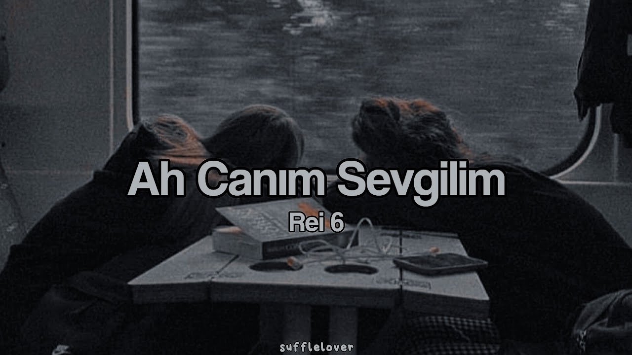 Ah Canım Sevgilim - Rei 6 (lyrics) | sufflelover