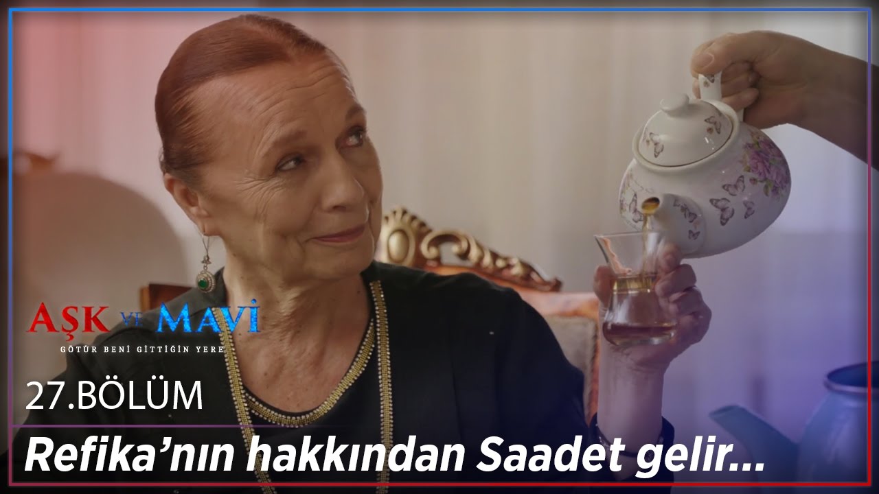Aşk ve Mavi 27.Bölüm - Refika’nın hakkından Saadet gelir…