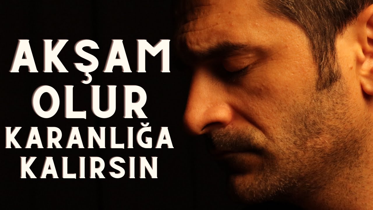 AKŞAM OLUR KARANLIĞA KALIRSIN - ŞENTÜRK DÜNDAR