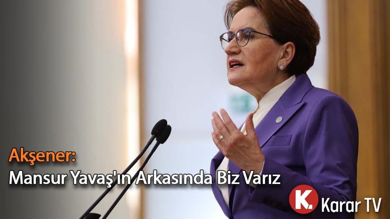 Akşener: Mansur Yavaş'ın Arkasında Biz Varız