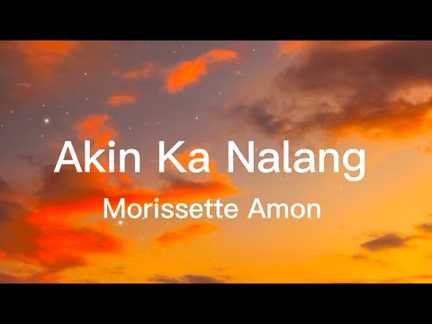 Akin ka Nalang - Morissette Amon (Lyrics)