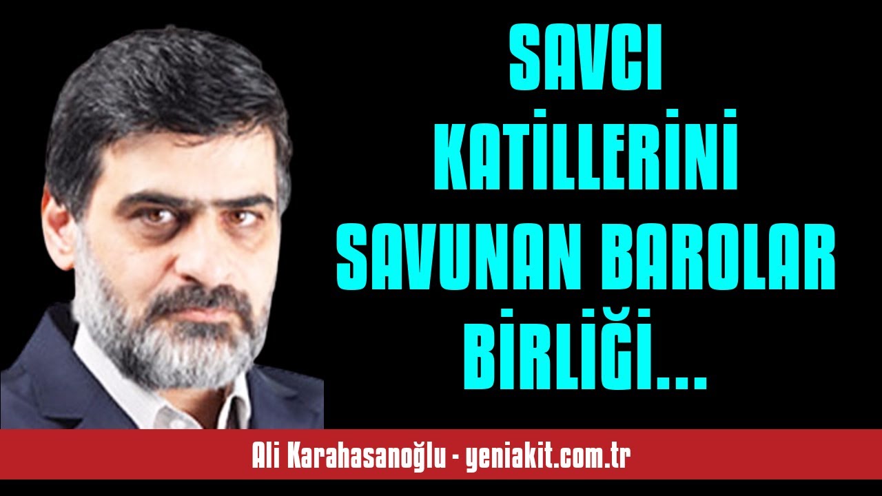 ALİ KARAHASANOĞLU: SAVCI KATİLLERİNİ SAVUNAN BAROLAR BİRLİĞİ BAŞKANI’NDAN B... - SESLİ MAKALE DİNLE