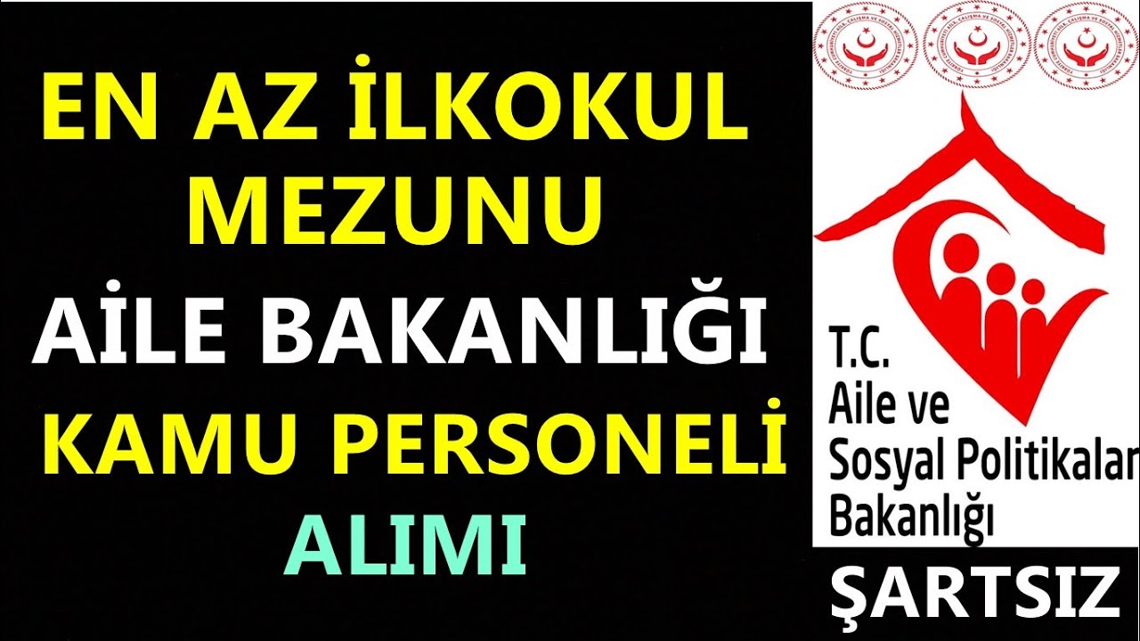 AİLE BAKANLIĞI PERSONEL ALIMI EN AZ İLKOKUL MEZUNU ŞARTSIZ. KAMU İŞ İLANLARI. EKPSS 2022.EKPSS