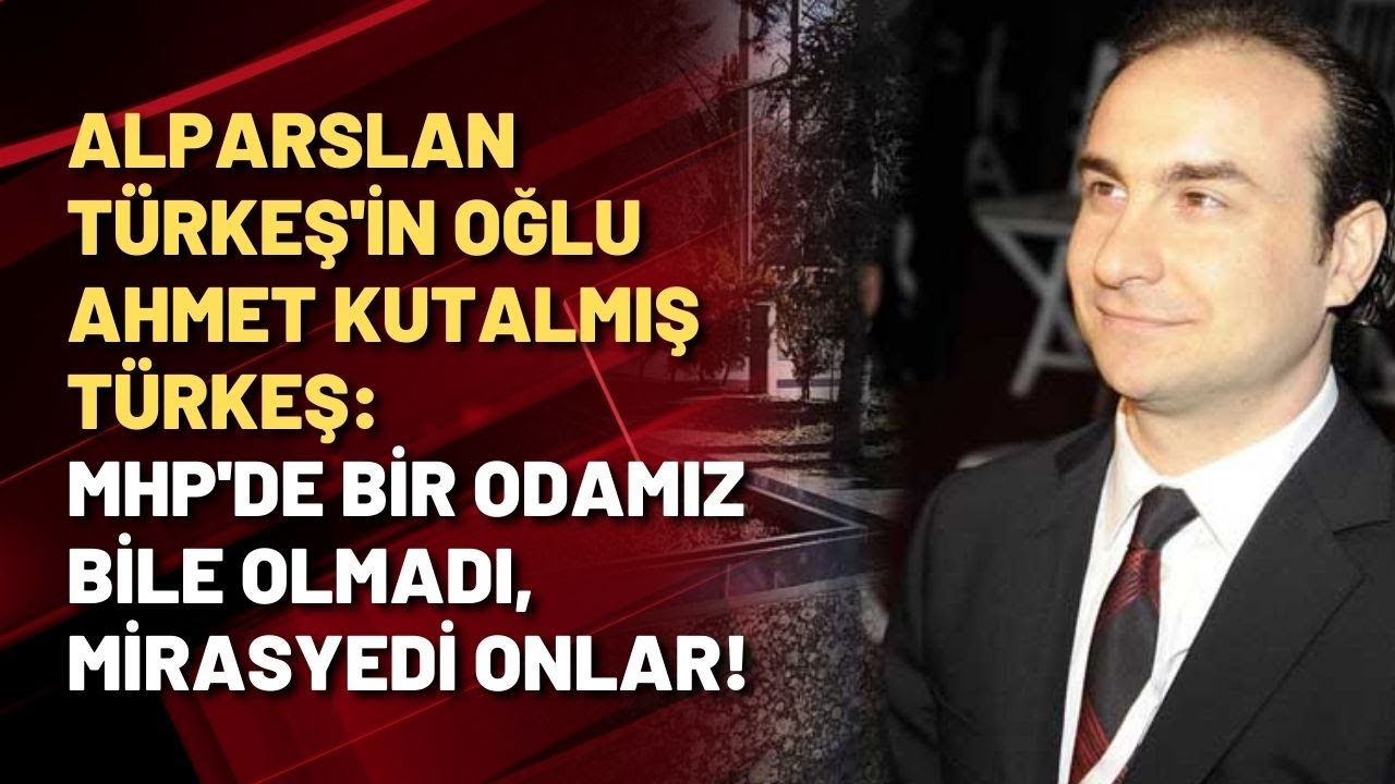 Alparslan Türkeş'in oğlu Ahmet Kutalmış Türkeş: MHP'DE BİR ODAMIZ BİLE OLMADI, MİRASYEDİ ONLAR!