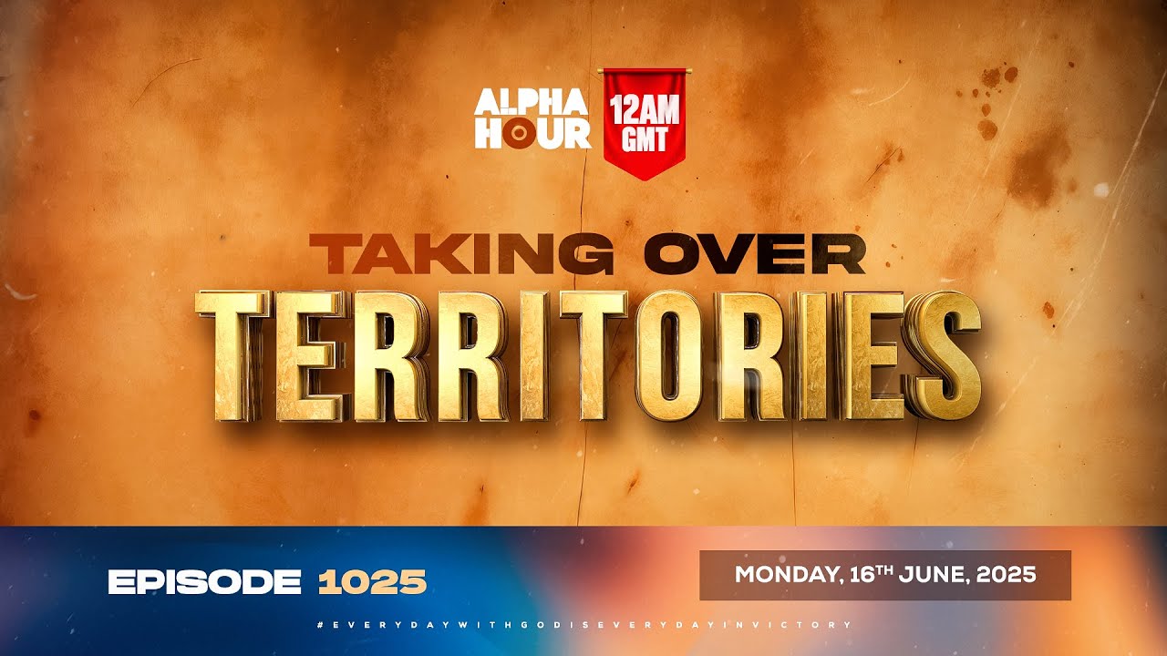 ALPHA HOUR EPISODE 1025 || TAKING OVER  TERRITORIES || 16th JUNE,2025