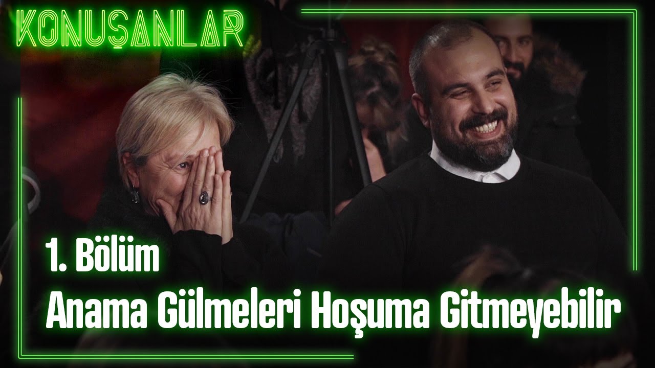 Anama gülmeleri benim çok hoşuma gitmeyebilir.. - Konuşanlar 1. Bölüm