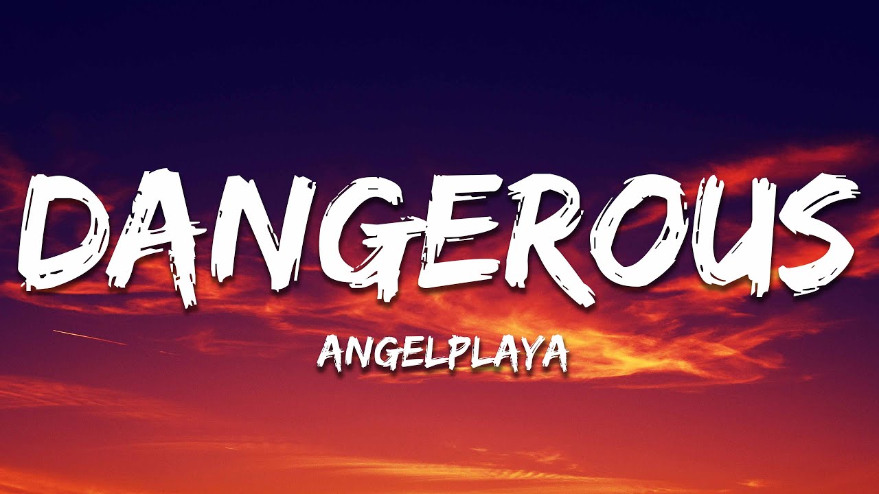 ANGELPLAYA - DANGEROUS (Lyics)